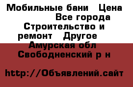 Мобильные бани › Цена ­ 95 000 - Все города Строительство и ремонт » Другое   . Амурская обл.,Свободненский р-н